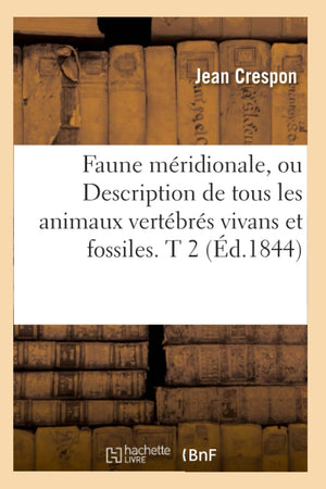Faune Mridionale, Ou Description De Tous Les Animaux Vertbrs Vivans Et Fossiles. T 2 (D.1844) (Sciences) (French Edition,Used