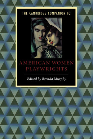 The Cambridge Companion to American Women Playwrights (Cambridge Companions to Literature),New