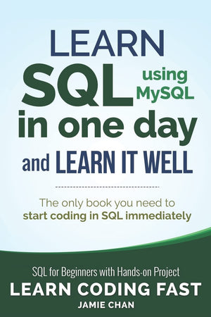 SQL: Learn SQL (using MySQL) in One Day and Learn It Well. SQL for Beginners with Handson Project. (Learn Coding Fast with Hand