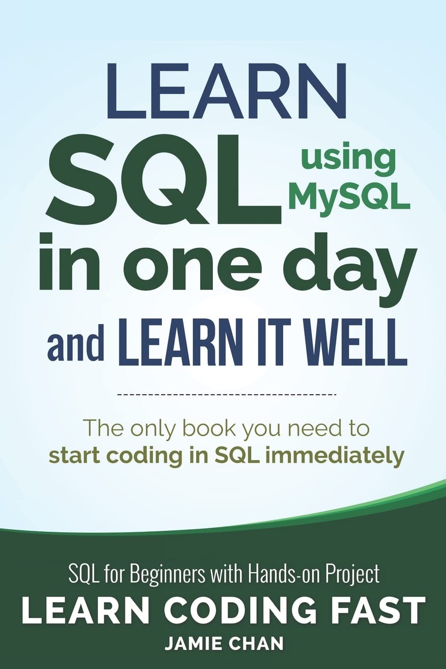 SQL: Learn SQL (using MySQL) in One Day and Learn It Well. SQL for Beginners with Handson Project. (Learn Coding Fast with Hand