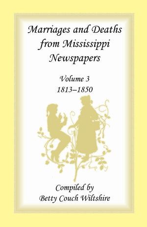 Marriages And Deaths From Mississippi Newspapers: Volume 3, 18131850 (Marriages & Deaths From Mississippi Newspapers, 18131850,Used