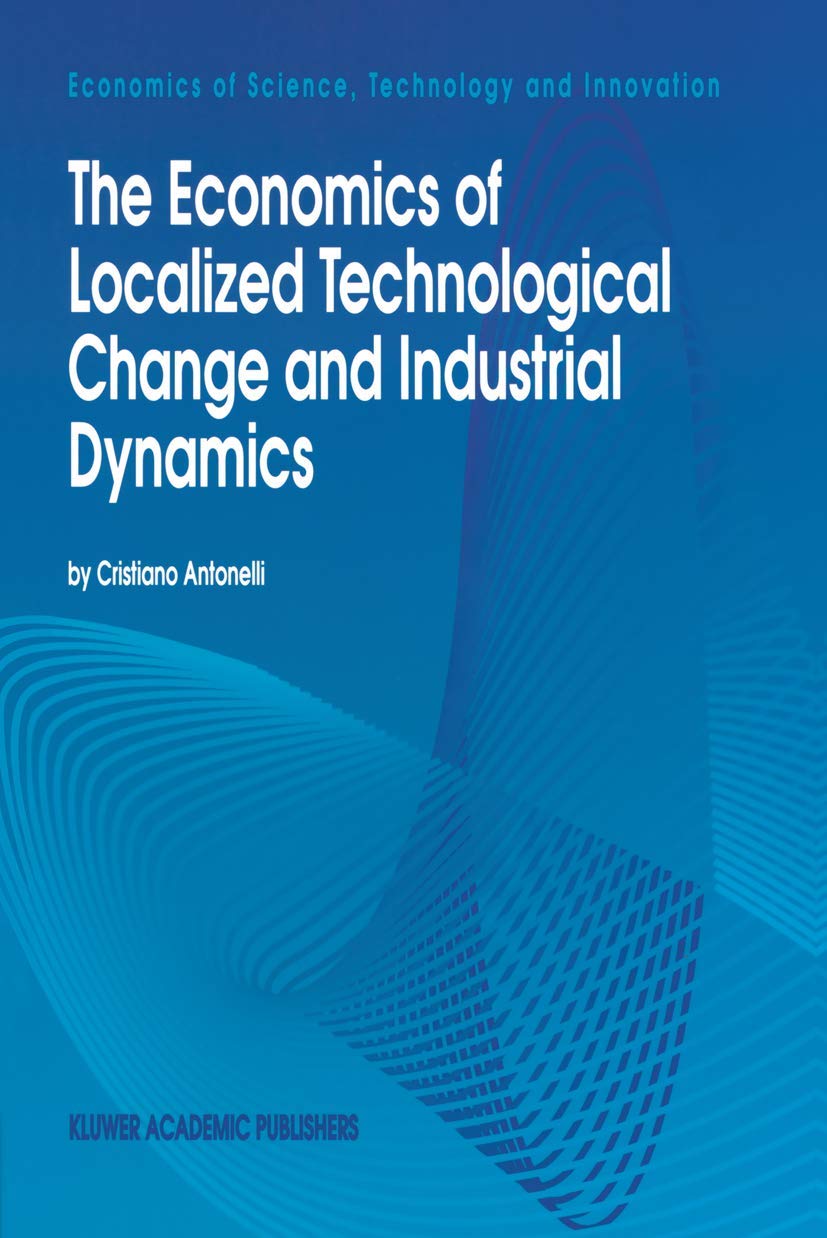 The Economics of Localized Technological Change and Industrial Dynamics (Economics of Science, Technology and Innovation, 3),Used