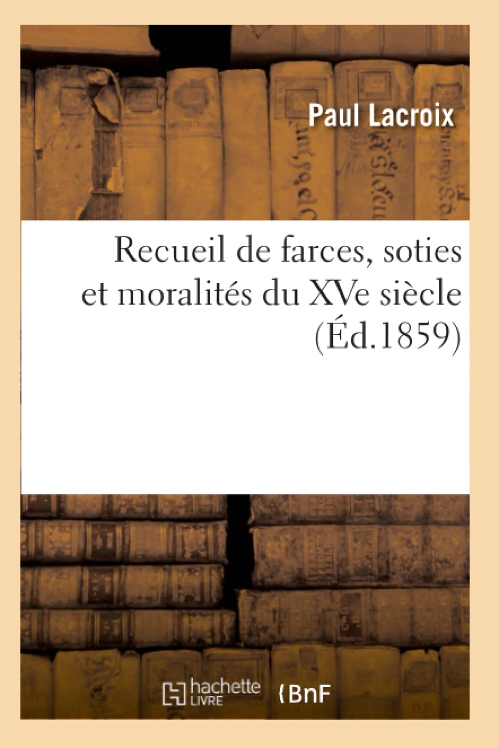 Recueil De Farces, Soties Et Moralits Du Xve Sicle (D.1859) (Litterature) (French Edition),New