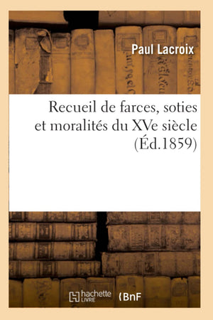 Recueil De Farces, Soties Et Moralits Du Xve Sicle (D.1859) (Litterature) (French Edition),New