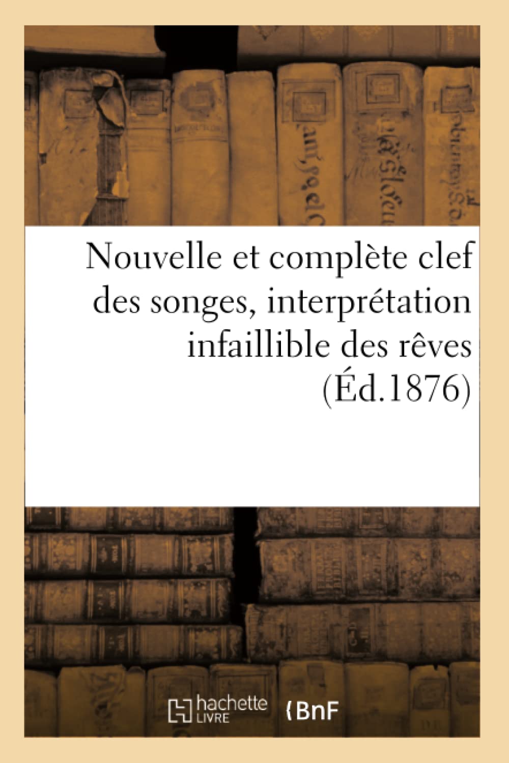 Nouvelle Et Complte Clef Des Songes, Interprtation Infaillible Des Rves, (d.1876) (Philosophie) (French Edition),Used