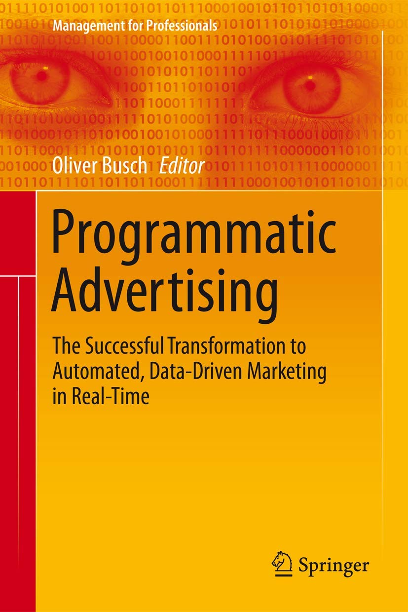 Programmatic Advertising: The Successful Transformation to Automated, DataDriven Marketing in RealTime (Management for Profess