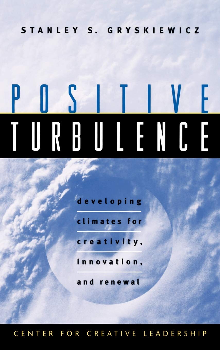 Positive Turbulence: Developing Climates For Creativity, Innovation, And Renewal