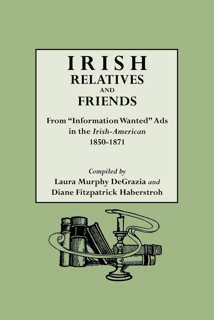 Irish Relatives And Friends From 'Information Wanted' Ads In The Irishamerican, 18501871,Used