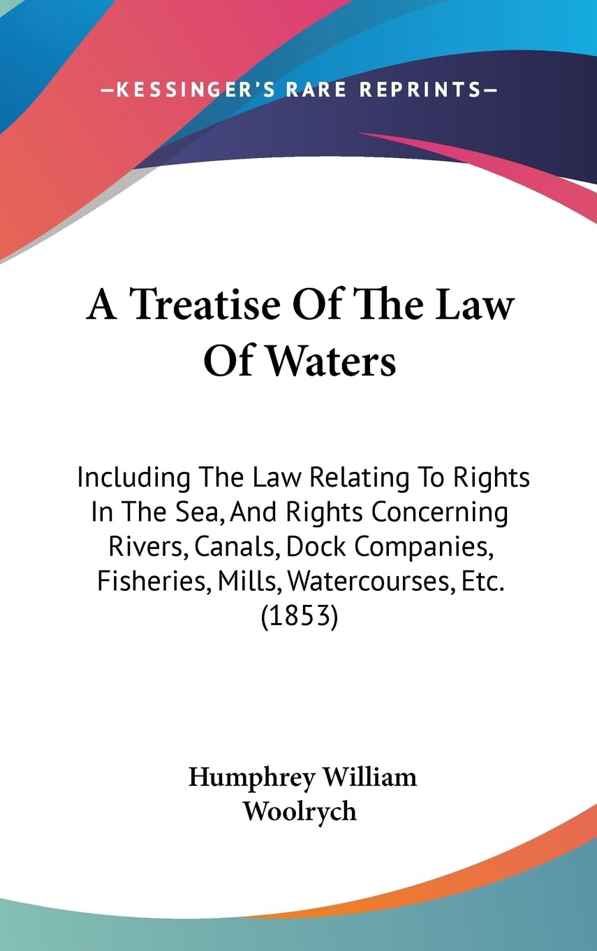 A Treatise Of The Law Of Waters: Including The Law Relating To Rights In The Sea, And Rights Concerning Rivers, Canals, Dock Com,Used