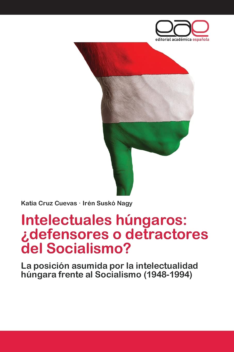Intelectuales Hngaros: Defensores O Detractores Del Socialismo?: La Posicin Asumida Por La Intelectualidad Hngara Frente A,Used