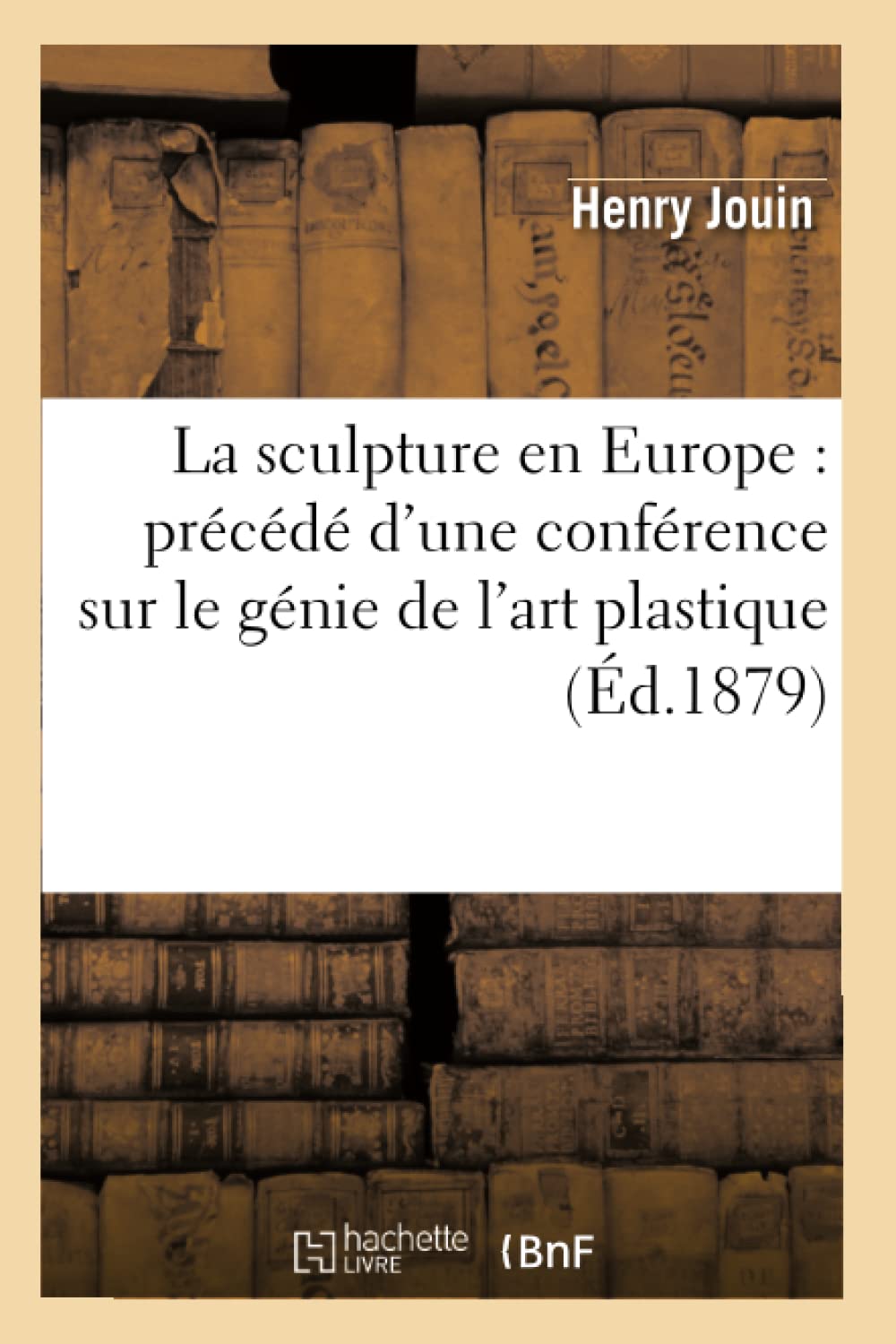 La Sculpture En Europe: Prcd D'Une Confrence Sur Le Gnie De L'Art Plastique (D.1879) (Arts) (French Edition),New
