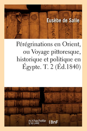 Prgrinations En Orient, Ou Voyage Pittoresque, Historique Et Politique En gypte. T. 2 (d.1840) (Histoire) (French Editio,Used