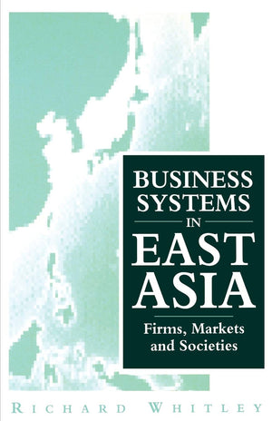 Business Systems In East Asia: Firms, Markets And Societies,Used