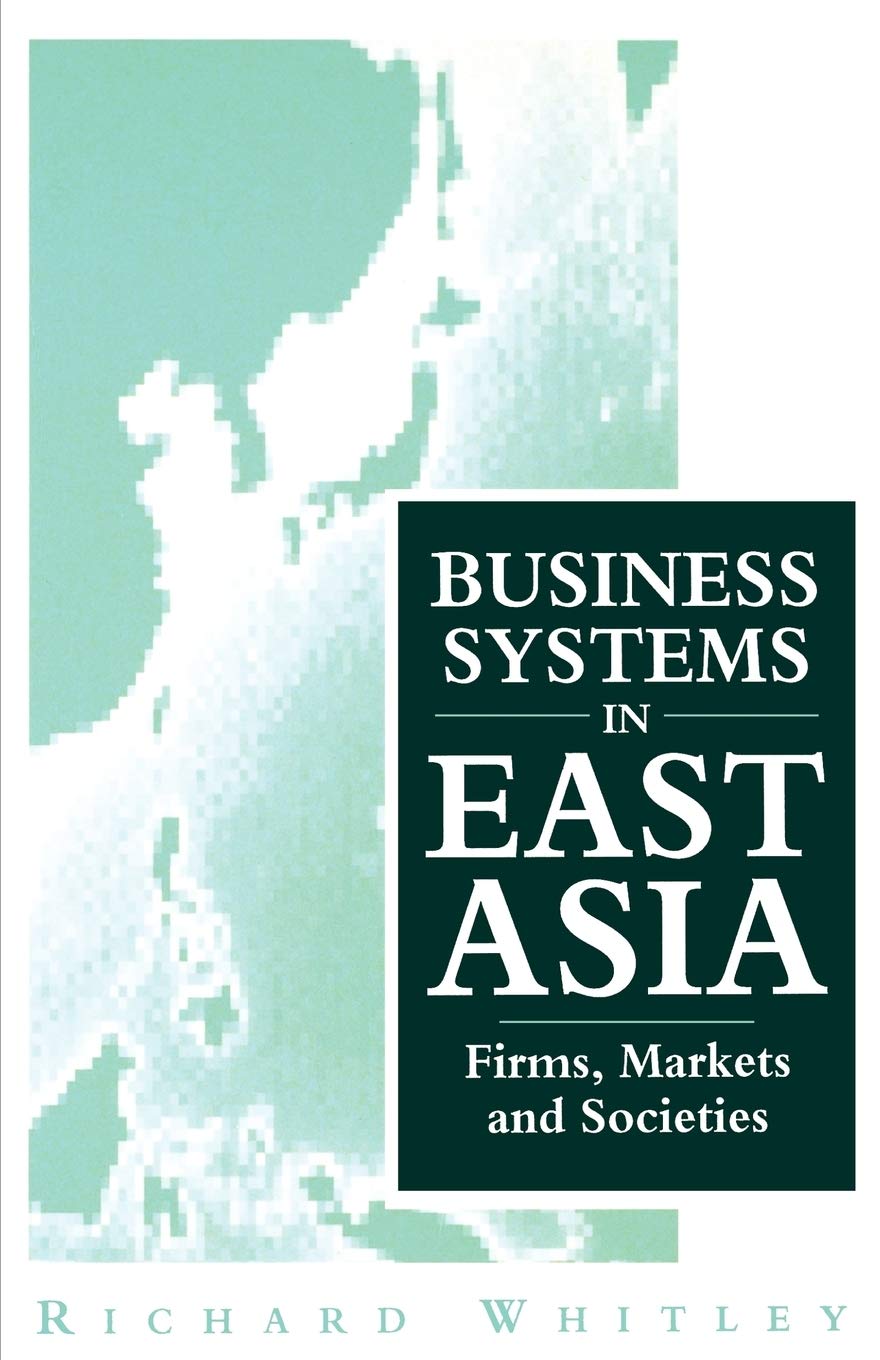 Business Systems In East Asia: Firms, Markets And Societies,Used