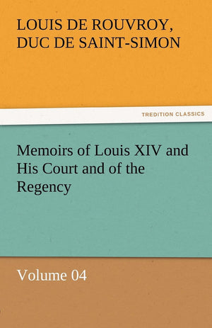 Memoirs of Louis XIV and His Court and of the Regency  Volume 04,Used