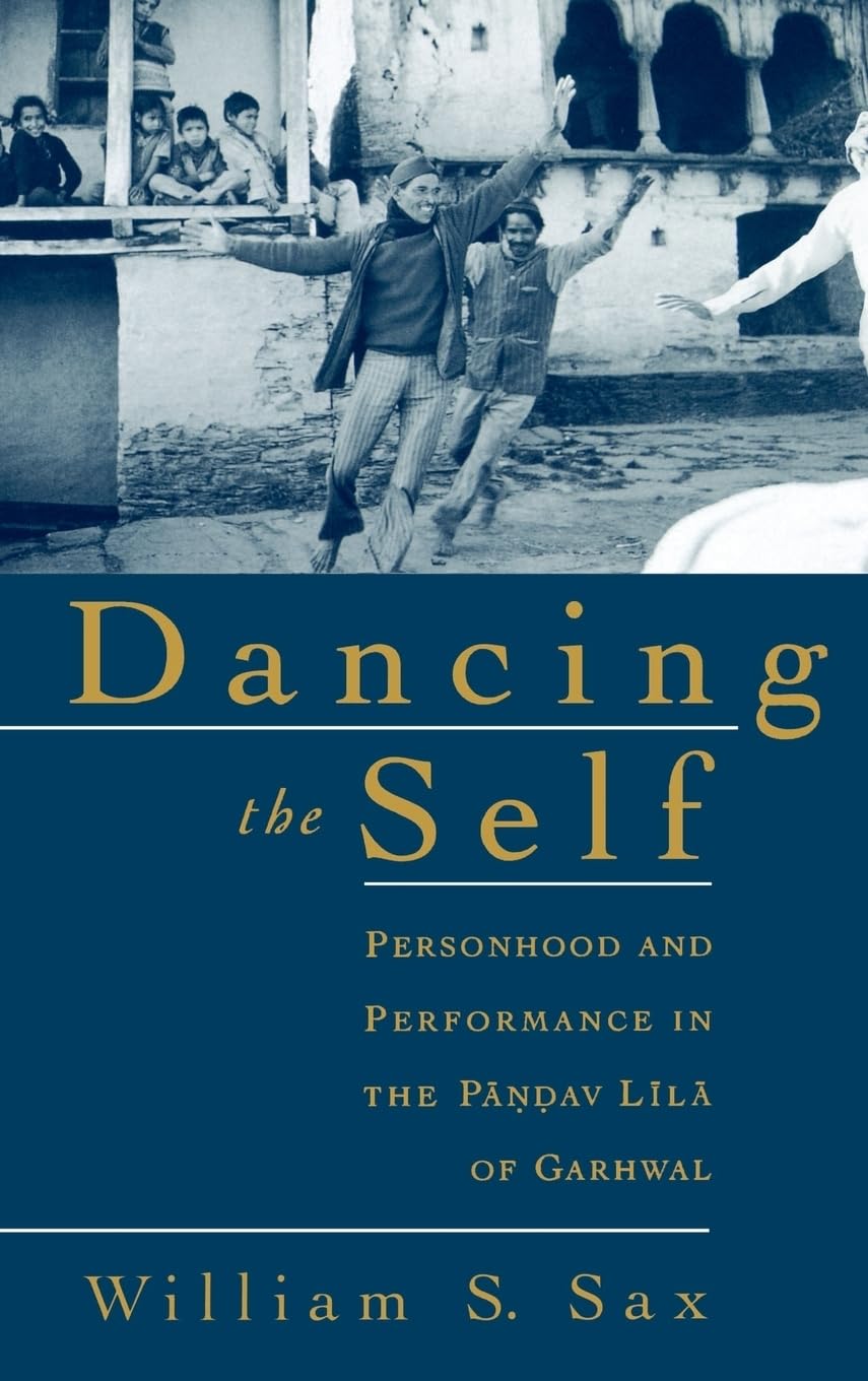 Dancing The Self: Personhood And Performance In The Pandav Lila Of Garhwal