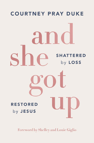And She Got Up: Shattered By Loss, Restored By Jesus