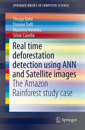 Real time deforestation detection using ANN and Satellite images: The Amazon Rainforest study case (SpringerBriefs in Computer S,Used
