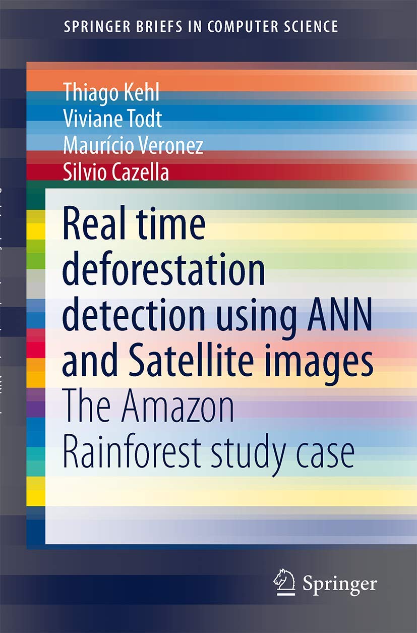 Real time deforestation detection using ANN and Satellite images: The Amazon Rainforest study case (SpringerBriefs in Computer S,Used