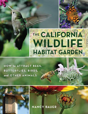 The California Wildlife Habitat Garden: How To Attract Bees, Butterflies, Birds, And Other Animals