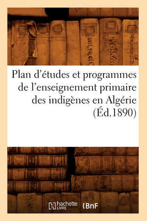 Plan D'Tudes Et Programmes De L'Enseignement Primaire Des Indignes En Algrie (D.1890) (Sciences Sociales) (French Edition),New