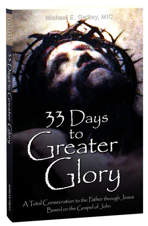 33 Days to Greater Glory: A Total Consecration to the Father Through Jesus Based on the Gospel of John,Used