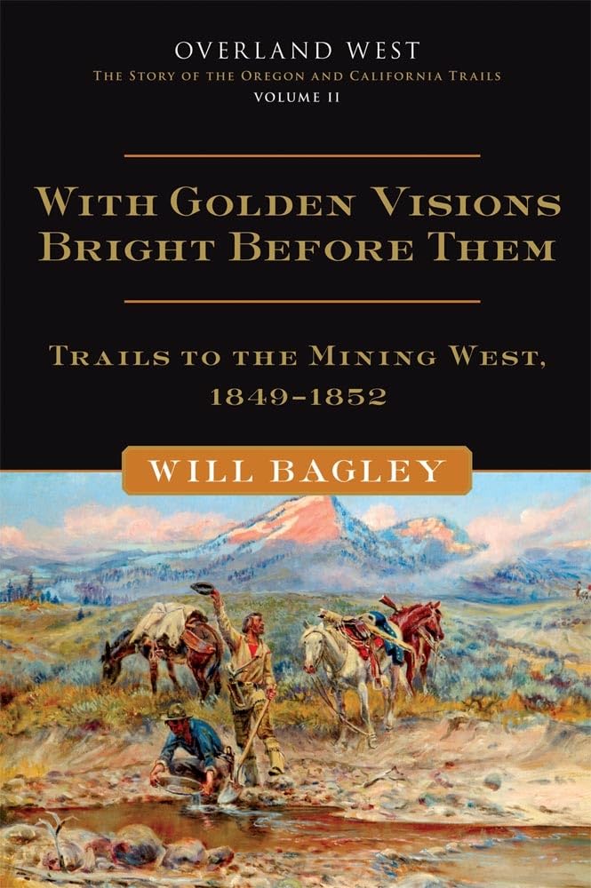 With Golden Visions Bright Before Them: Trails To The Mining West, 18491852 (Volume 2) (Overland West Series),Used