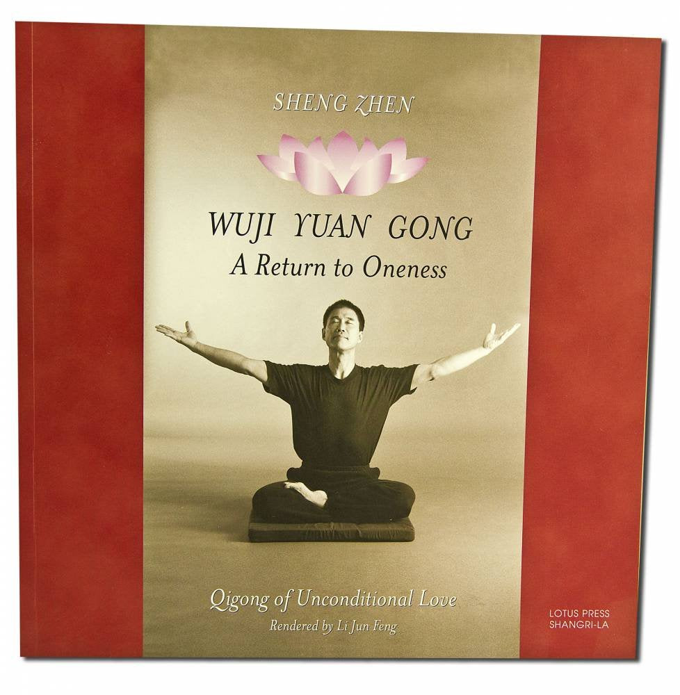 Sheng Zhen Wuji Yuan Gong: A Return To Oneness : Qigong Of Unconditional Love,New