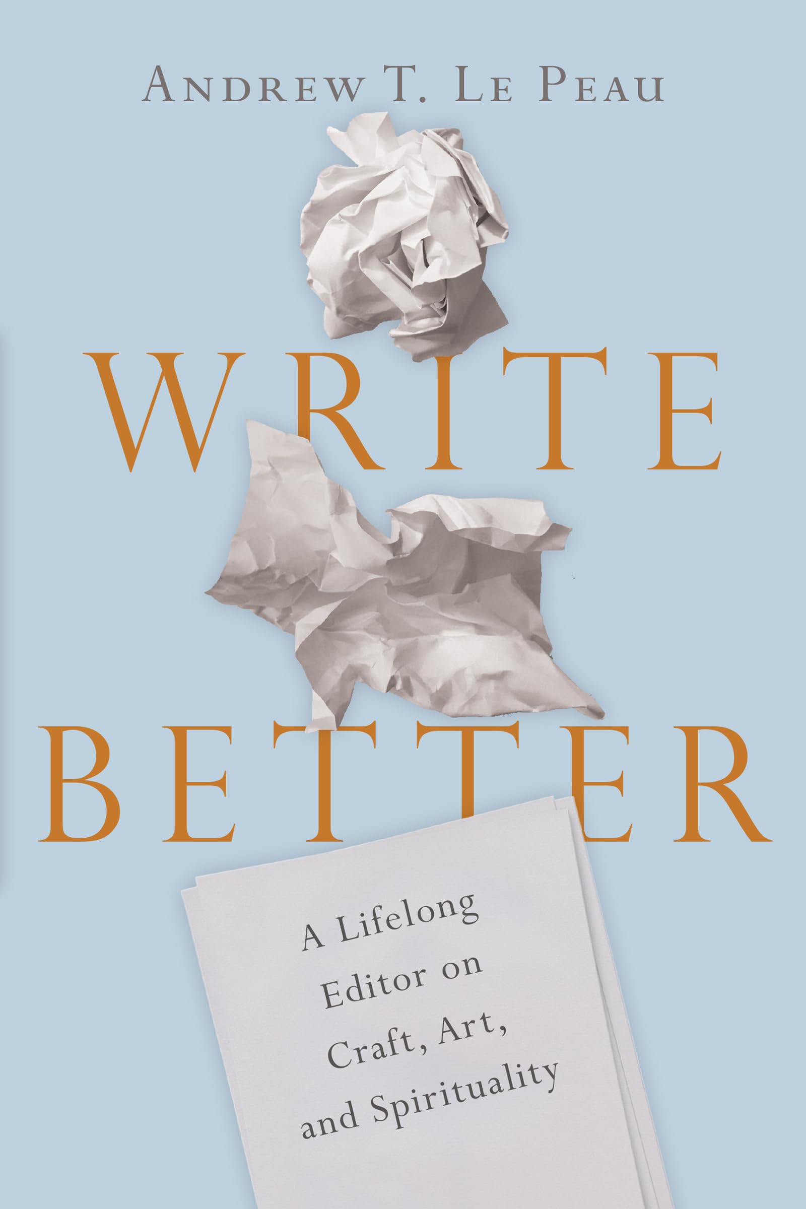 Write Better: A Lifelong Editor on Craft, Art, and Spirituality,Used