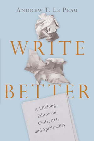 Write Better: A Lifelong Editor on Craft, Art, and Spirituality,Used