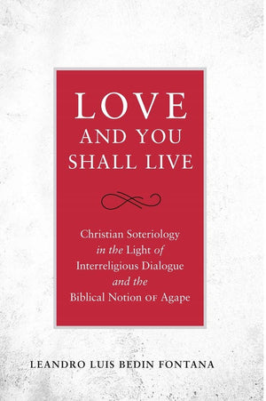 Love and You Shall Live: Christian Soteriology in the Light of Interreligious Dialogue and the Biblical Notion of Agape,Used