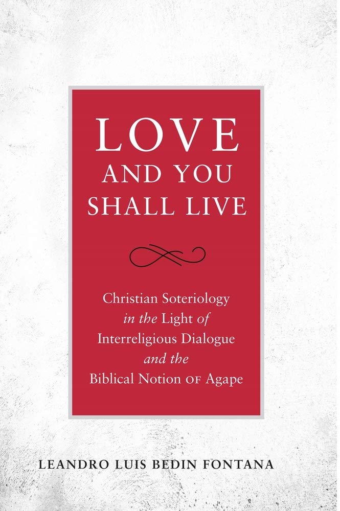 Love and You Shall Live: Christian Soteriology in the Light of Interreligious Dialogue and the Biblical Notion of Agape,Used