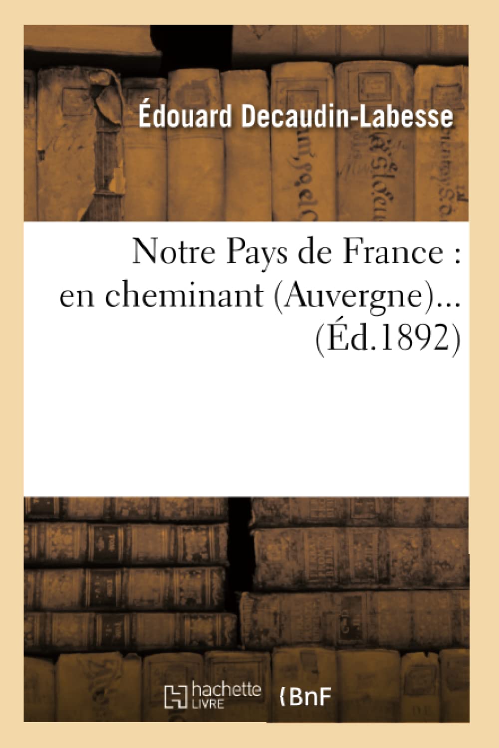Notre Pays De France: En Cheminant (Auvergne) (D.1892) (Histoire) (French Edition),Used