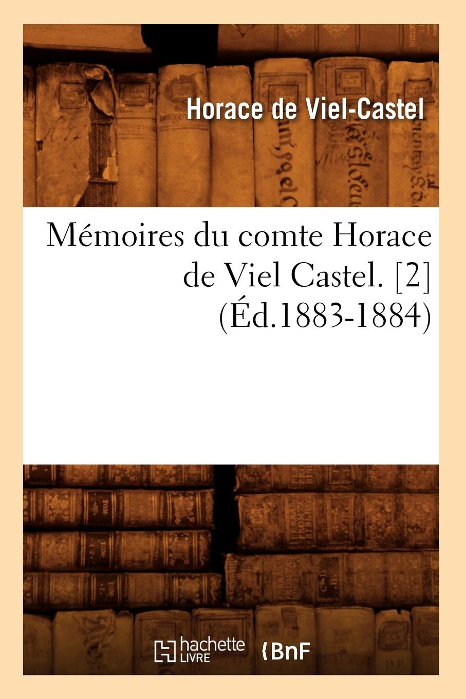 Mmoires Du Comte Horace De Viel Castel. [2] (D.18831884) (Histoire) (French Edition),New