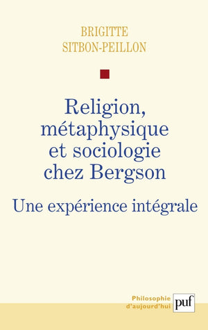 Religion, Mtaphysique Et Sociologie Chez Bergson: Une Exprience Intgrale,New
