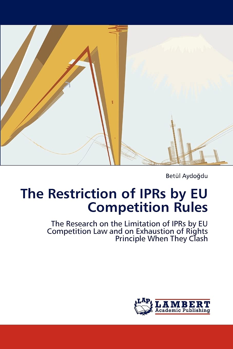 The Restriction of IPRs by EU Competition Rules: The Research on the Limitation of IPRs by EU Competition Law and on Exhaustion ,Used