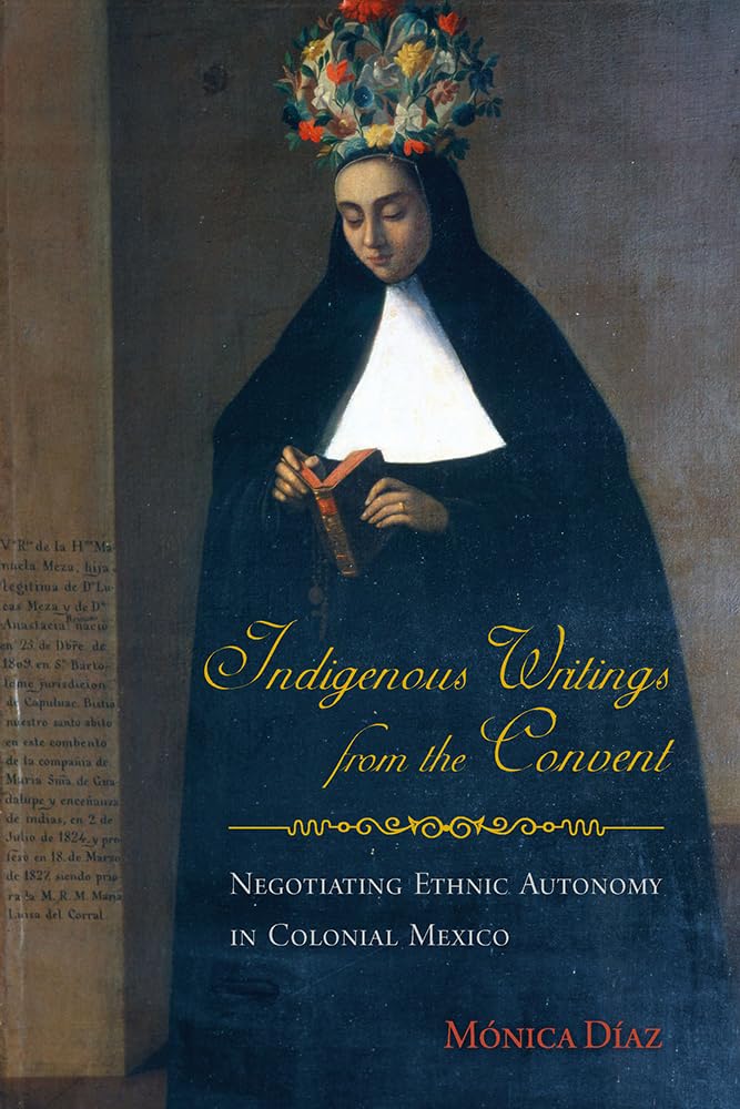 Indigenous Writings from the Convent: Negotiating Ethnic Autonomy in Colonial Mexico (First Peoples: New Directions in Indigenou,Used