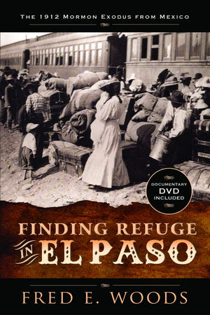 Finding Refuge in El Paso: The 1912 Mormon Exodus from Mexico,New