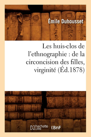 Les Huisclos De L'Ethnographie: De La Circoncision Des Filles, Virginit, (D.1878) (Savoirs Et Traditions) (French Edition),New