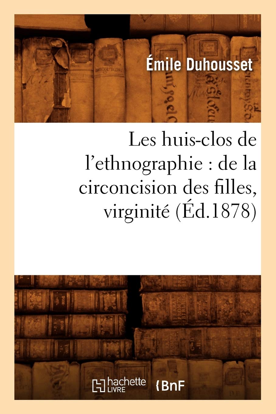 Les Huisclos De L'Ethnographie: De La Circoncision Des Filles, Virginit, (D.1878) (Savoirs Et Traditions) (French Edition),New
