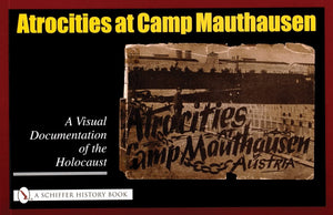 Atrocities At Camp Mauthausen: A Visual Documentation Of The Holocaust (Schiffer History Book),New