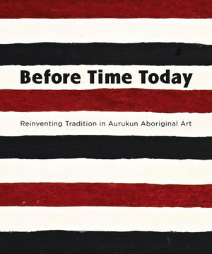 Before Time Today: Reinventing tradition in Aurukun Aboriginal Art,Used