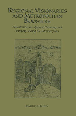 Regional Visionaries and Metropolitan Boosters: Decentralization, Regional Planning, and Parkways During the Interwar Years,Used