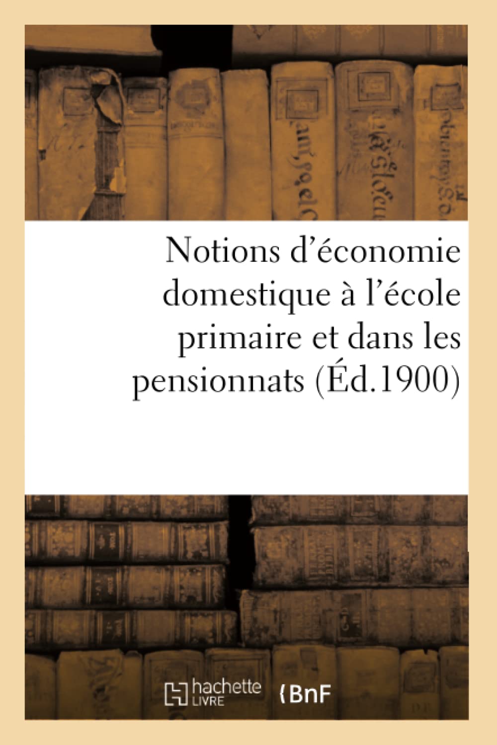 Notions D'Conomie Domestique  L'Cole Primaire Et Dans Les Pensionnats (D.1900) (Savoirs Et Traditions) (French Edition),New