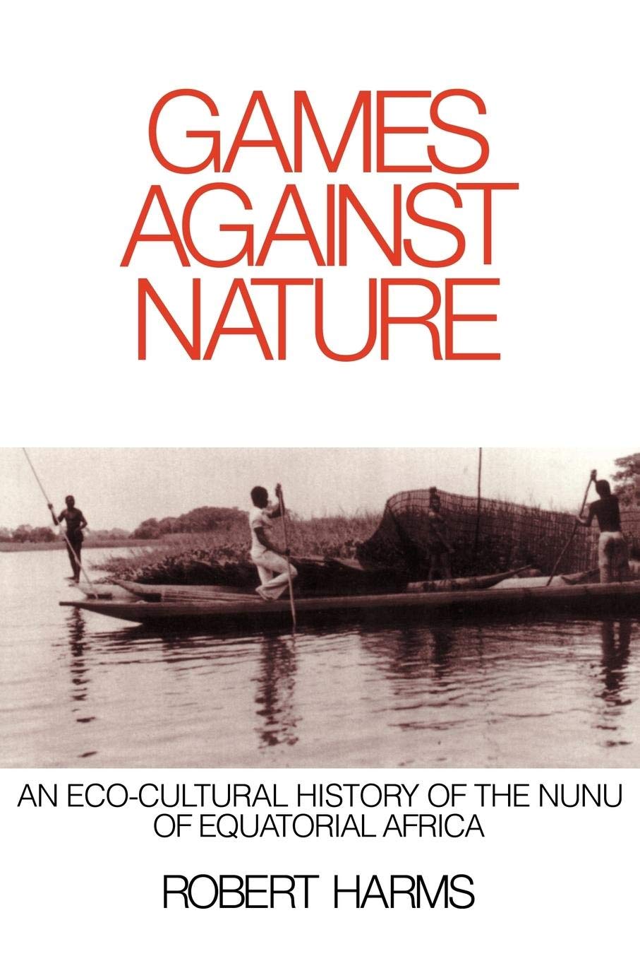 Games against Nature: An EcoCultural History of the Nunu of Equatorial Africa (Studies in Environment and History),New