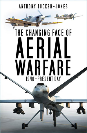 The Changing Face of Aerial Warfare: 1940Present Day,New
