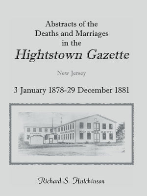 Abstracts Of The Deaths And Marriages In The Hightstown Gazette, 3 January 187829 December 1881,Used