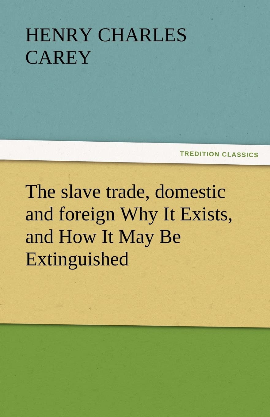 The Slave Trade, Domestic and Foreign Why It Exists, and How It May Be Extinguished,Used