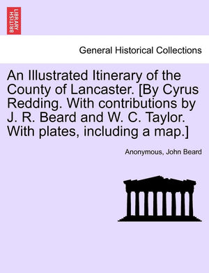 An Illustrated Itinerary of the County of Lancaster. [By Cyrus Redding. with Contributions by J. R. Beard and W. C. Taylor. with,New