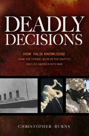 Deadly Decisions: How False Knowledge Sank the Titanic, Blew Up the Shuttle, and Led America into War,Used